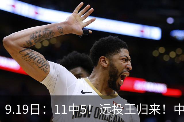 9.19日：11中5！远投王归来！中国男篮最精准的空间型前锋